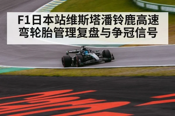 F1日本站维斯塔潘铃鹿高速弯轮胎管理复盘与争冠信号
